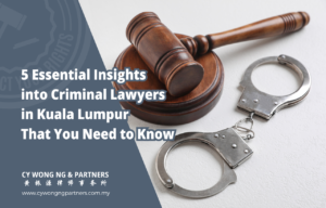 5 Essential Insights into Criminal Lawyers in Kuala Lumpur That You Need to Know