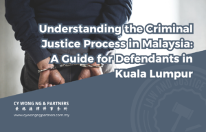 Understanding the Criminal Justice Process in Malaysia: A Guide for Defendants in Kuala Lumpur